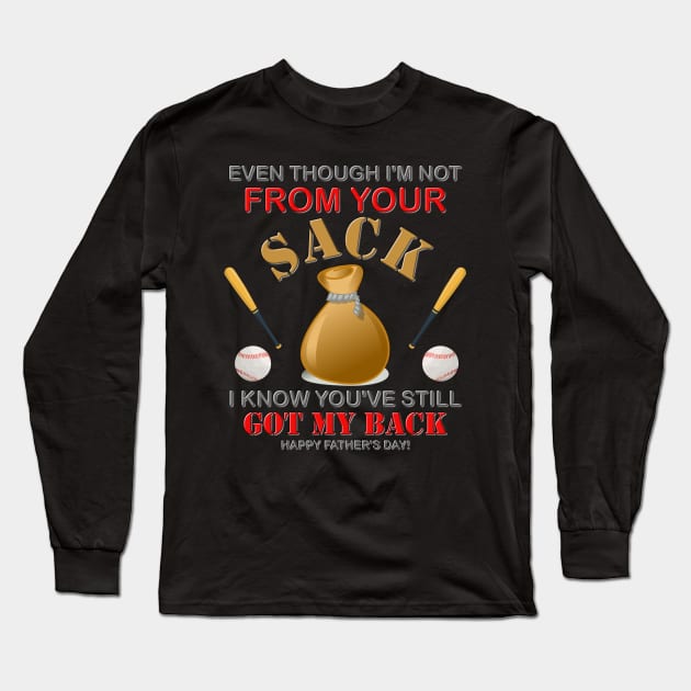 Even Though I'm not From Your Sack, I Know You've Still Got My Back, Happy Father's Day, Stepdad, Stepson, Stepdaughter, Family Love, Funny Family Gift Long Sleeve T-Shirt by DESIGN SPOTLIGHT